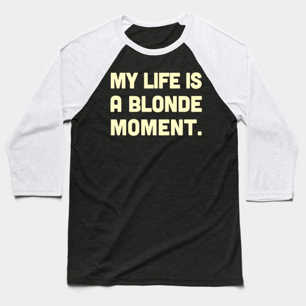 My Life Is A Blonde Moment - Typography Design Baseball T-Shirt by DankFutura